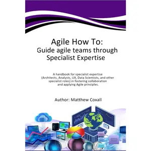 Agile How To: Guide agile teams through Specialist Expertise: A handbook for specialist expertise (Architects, Analysts, Tech leads, UX, Data ... collaboration and applying Agile principles.