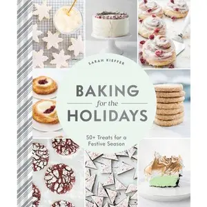 Baking for the Holidays: 50+ Treats for a Festive Season -- Sarah Kieffer, Hardcover