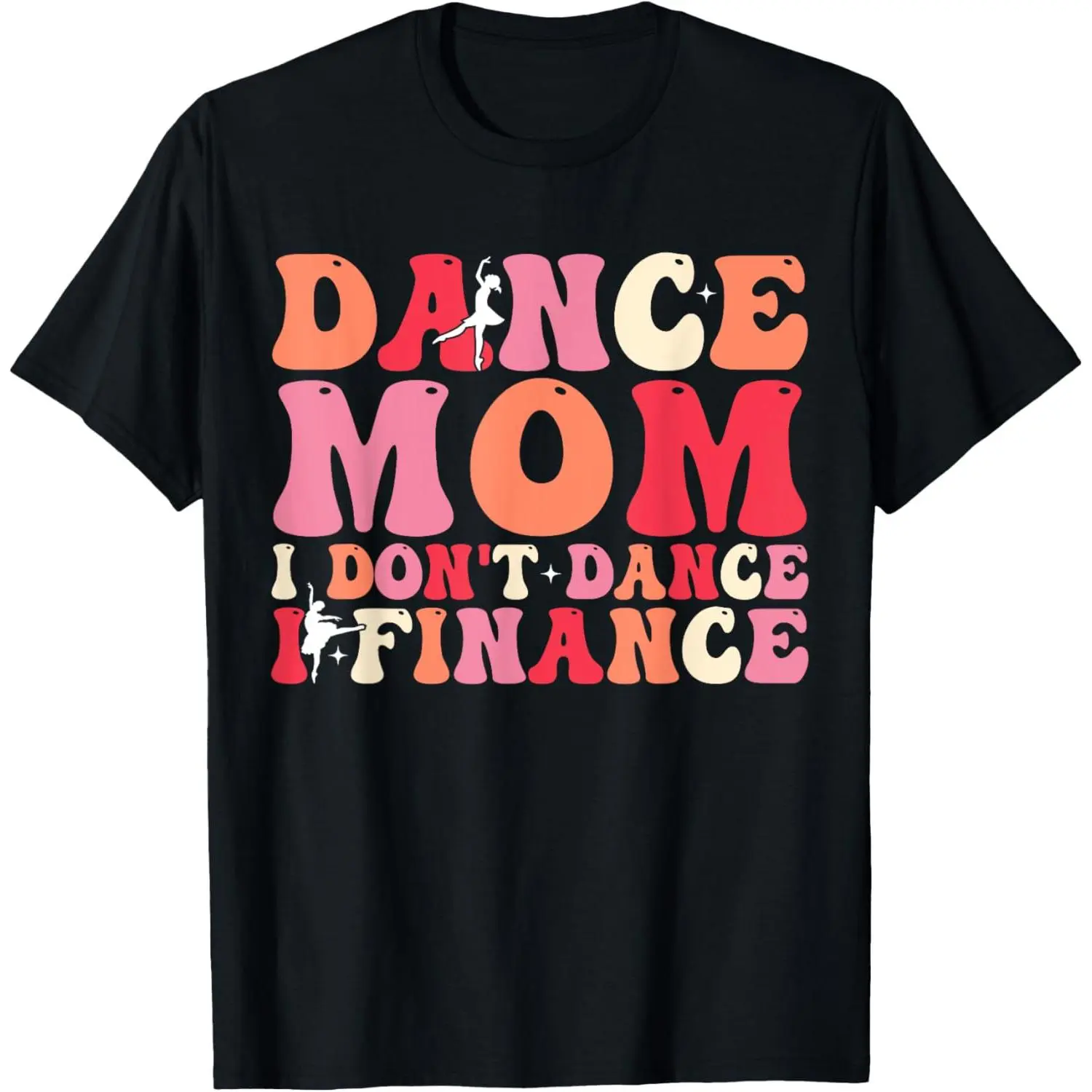 Dance Mom I Don't Dance I Finance Dance Competition Mom T-Shirt,Made in USA