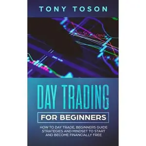 USED-Day Trading for Beginners: How to Day Trade, Beginners Guide, Strategies and Mindset to Start and Become Financially Free by Toson, Tony (Paperback)