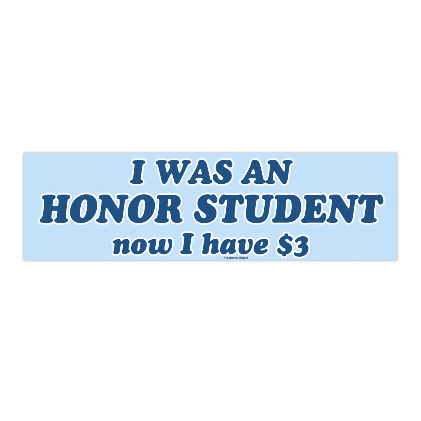 I was an Honor Student Now I have 3 dollars | Bumper Sticker AND Magnet | Funny Meme Sticker | 8.7'' X 2.7'' | Waterproof Premium Quality