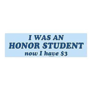 I was an Honor Student Now I have 3 dollars | Bumper Sticker AND Magnet | Funny Meme Sticker | 8.7'' X 2.7'' | Waterproof Premium Quality