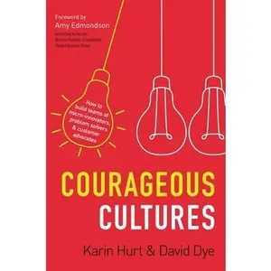 USED-Courageous Cultures: How to Build Teams of Micro-Innovators, Problem Solvers, and Customer Advocates by Hurt, Karin (Paperback)
