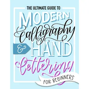 The Ultimate Guide to Modern Calligraphy & Hand Lettering for Beginners