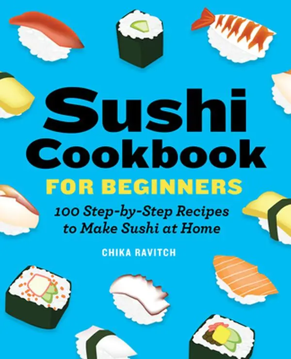 Sushi Cookbook for Beginners: 100 Step-By-Step Recipes, Home Sushi-Making Guide - Chika Ravitch, Paperback