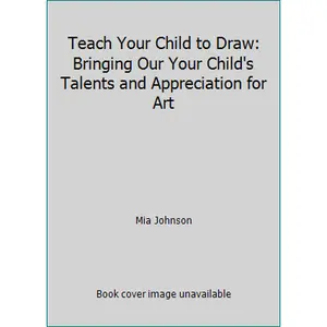 USED-Teach Your Child to Draw: Bringing Our Your Child's Talents and Appreciation for Art by Mia Johnson (Paperback)