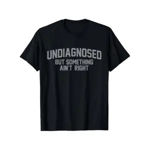 Soft & Comfy T shirt Funny 'Undiagnosed But Something Ain't Right' Humor T-Shirt