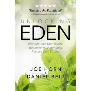 Unlocking Eden: Revolutionize Your Health, Maximize Your Immunity, Restore Your Vitality
