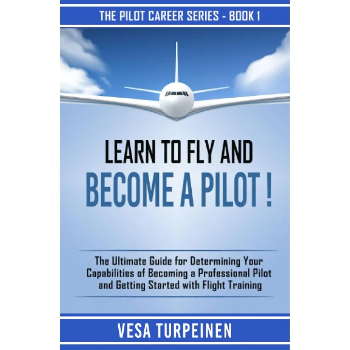 LEARN TO FLY AND BECOME A PILOT!: THE ULTIMATE GUIDE FOR DETERMINING YOUR CAPABILITIES OF BECOMING A PROFESSIONAL PILOT AND GETTING STARTED WITH FLIGHT TRAINING (The Pilot Career Series) Paperback – April 9, 2019