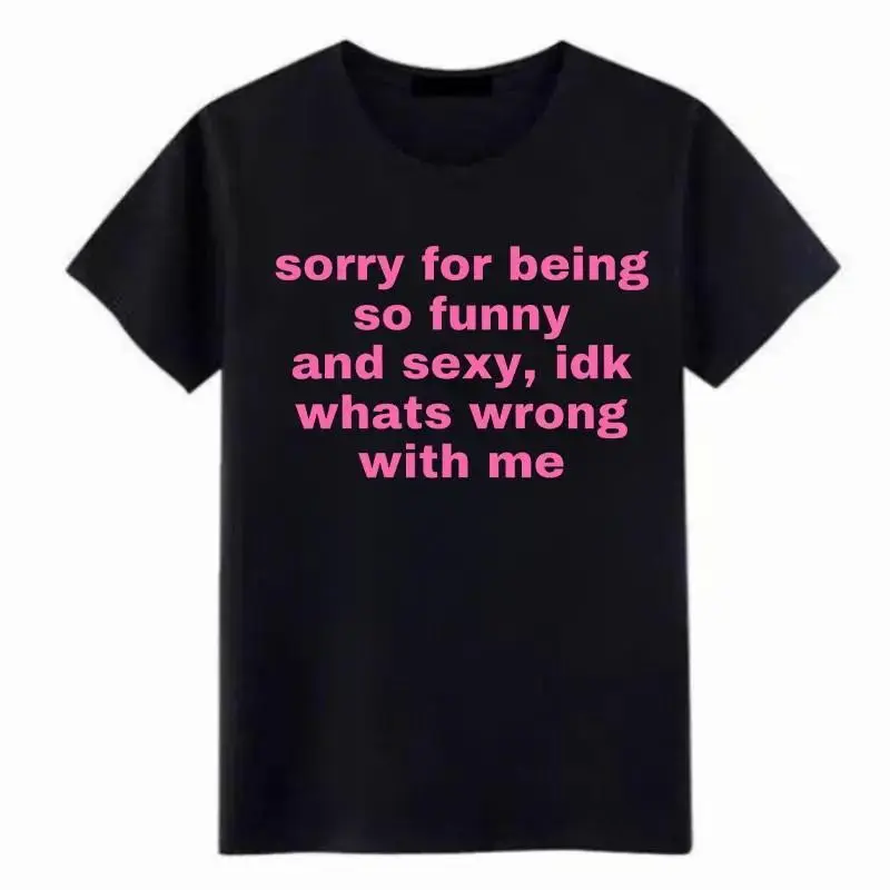 100% Premium Cotton T-shirt Sorry For Being So Funny And Sexy, Idk What's WrongWith Me Shirt, Joke Tee, Gift Shirt, Funny Meme T-Shirt Love Soft
