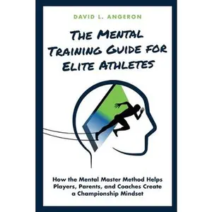 USED-The Mental Training Guide for Elite Athletes: How the Mental Master Method Helps Players, Parents, and Coaches Create a Championship Mindset by Angeron, David L. (Paperback)