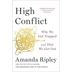 High Conflict: Why We Get Trapped and How We Get Out -- Amanda Ripley, Paperback