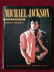USED-MICHAEL JACKSON: BODY AND SOUL AN ILLUSTRATED BIOGRAPHY by Geoff. Brown (Hardcover)