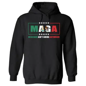 MAGA Parody Hoodie, Mexican Ain't Going Anywhere Hoodie, Maga Immigration Shirt, Graphic Unisex Shirt, Full Size, Full Color