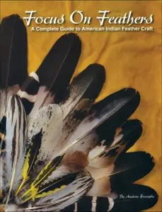 USED-Focus on Feathers: A Complete Guide to American Indian Feather Craft by J Andrew Forsythe (Paperback)