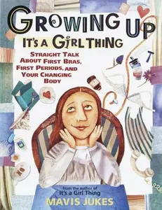 USED-Growing Up: It's a Girl Thing: Straight Talk about First Bras, First Periods, and Your Changing Body by Jukes, Mavis (Paperback)