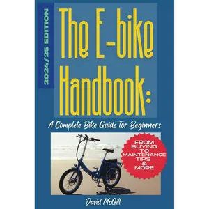 The E-Bike Handbook: The E-Bike Handbook: A Complete Guide for Beginners From buying To maintenance Tips & More 2024 Paperback – June 18, 2024