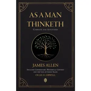 As a Man Thinketh Complete and Annotated Includes Commentary, Historical Context and the Life of James Allen -- James Allen - Paperback
