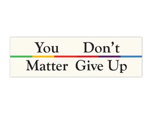 You Don't Matter Give Up Funny Bumper Sticker