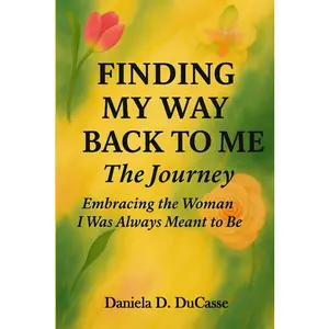 Finding My Way Back to Me - The Journey: Embracing the Woman I Was Always Meant to Be