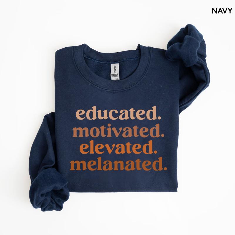 Educated Motivated Elevated Melanated Sweatshirt, Black History Month Sweatshirt, Black Pride Sweatshirt, Unisex Style - For Man, Woman
