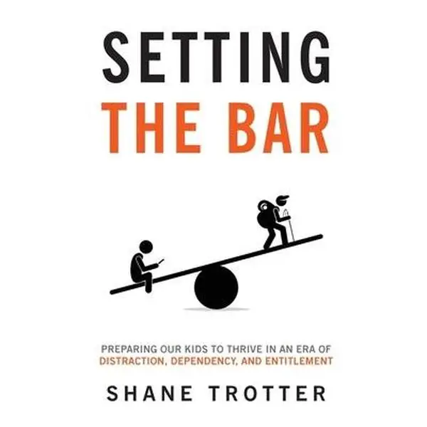 USED-Setting the Bar: Preparing Our Kids to Thrive in an Era of Distraction, Dependency, and Entitlement by Trotter, Shane (Paperback)