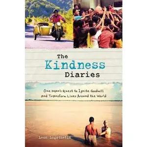 USED-The Kindness Diaries: One Man's Quest to Ignite Goodwill and Transform Lives Around the World by Leon Logothetis (Hardcover)