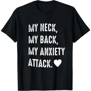 My Neck, My Back, My Anxiety Attack.~ Unisex Apparel Printed In The USA!