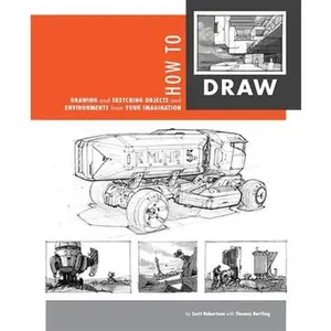 How to Draw: Drawing and Sketching Objects and Environments from Your Imagination -- Scott Robertson, Paperback
