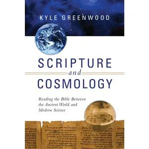 USED-Scripture and Cosmology: Reading the Bible Between the Ancient World and Modern Science by Greenwood, Kyle (Paperback)