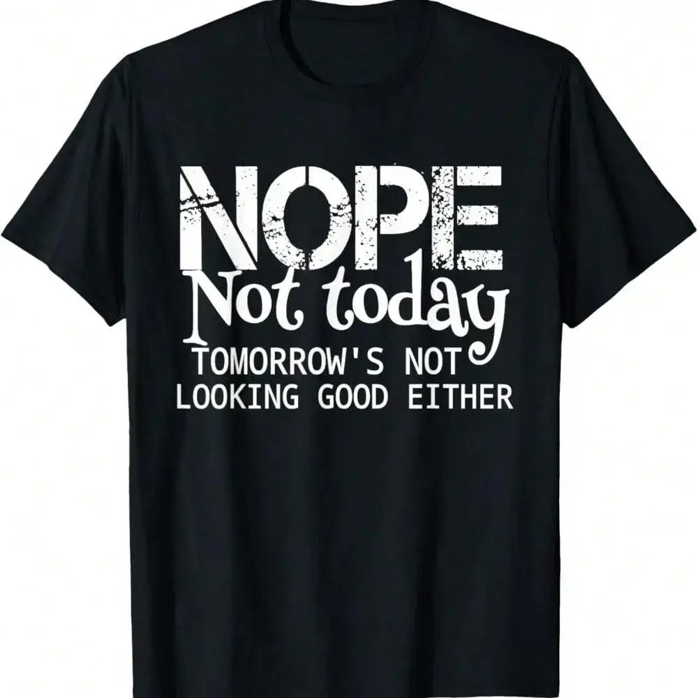 Nope Not Today Tomorrows Not Looking Good Either Cool Funny T-Shirt[] zt01