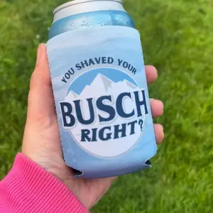 YOU SHAVED YOUR BUSCH RIGHT Can Koozie