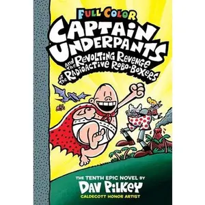Captain Underpants and the Revolting Revenge of the Radioactive Robo-Boxers: Color Edition (Captain Underpants #10): Volume 10 by Pilkey, Dav
