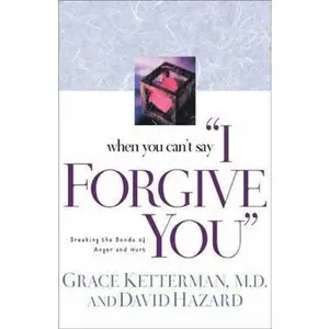USED-When You Can't Say I Forgive You: Breaking the Bonds of Anger and Hurt by Grace Ketterman (Paperback)