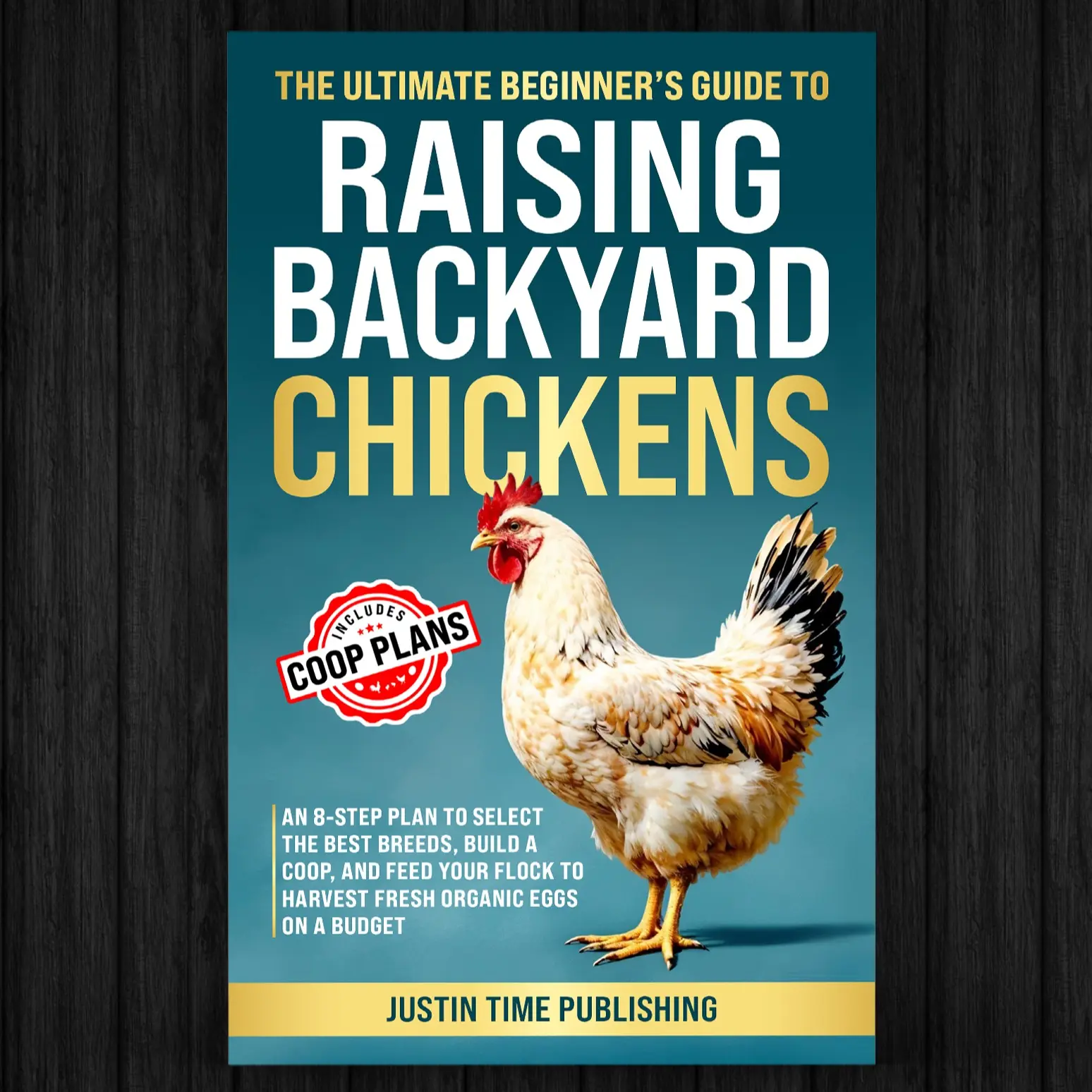 The Ultimate Beginner's Guide to Raising Backyard Chickens: An 8-Step Plan to Select the Best Breeds, Build a Coop, and Harvest Fresh Organic Eggs on a Budget