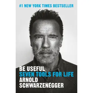 Be Useful: Seven Tools for Life -- Arnold Schwarzenegger - Hardcover