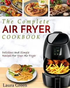 USED-Air Fryer Cookbook: The Complete Air Fryer Cookbook - Delicious and Simple Recipes for Your Air Fryer by Laura Green (Paperback)