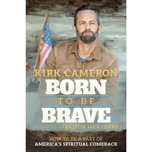 Born to Be Brave: How to Be a Part of America's Spiritual Comeback -- Kirk Cameron - Hardcover