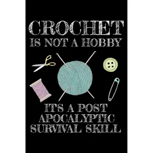 Crochet is not a hobby it's a post-apocalyptic survival skill: Notebook (Journal, Diary) for those who love crocheting | 120 lined pages to write in Paperback – June 19, 2019