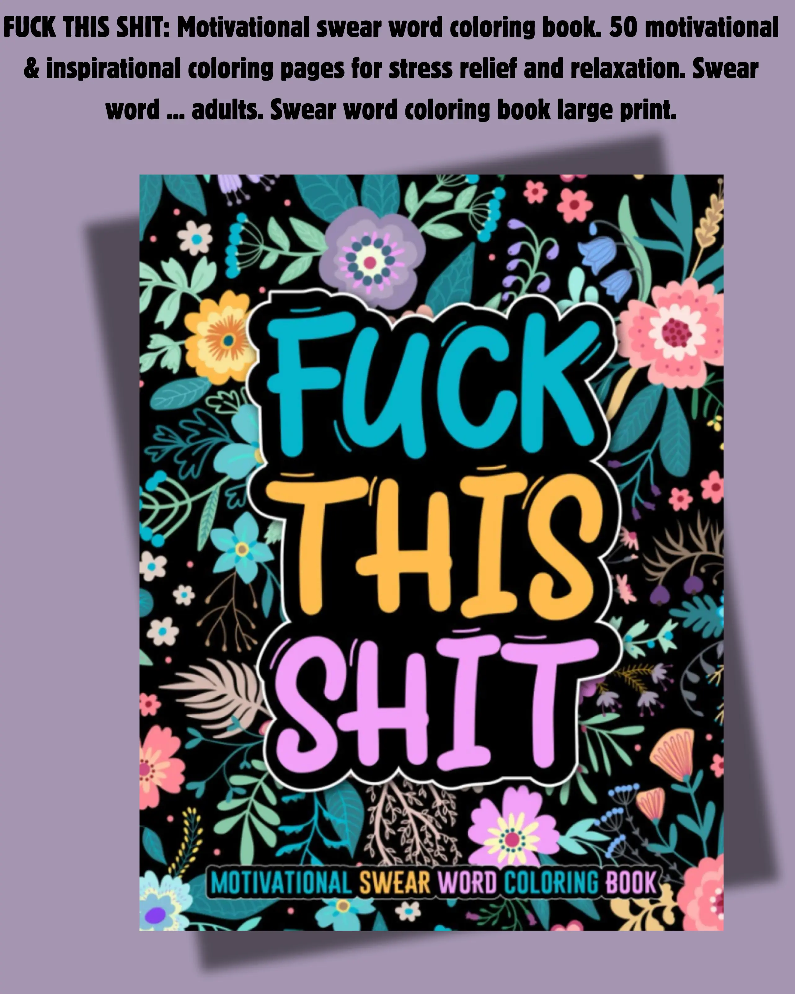 F*ck Stress: A Motivational Swear Word Coloring Book for Pissed-Off Adults – 50 Bold & Uplifting Designs to Color Your Rage Away