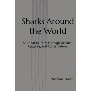 Sharks Around the World A Global Journey Through Oceans Cultures and Conservation Science Based Exploration of Sharks Across the Planet