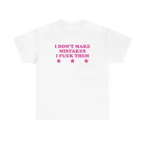 100% Cotton I Don't Make Mistakes I Fuck Them Unisex Tee Y2K Iconic Funny Sarcastic Shirt Sassy Edgy Chaotic Unhinged Cute Bar Top Gift, Adult funny T-shirt, Gift for Woman and Man