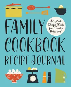 Family Cookbook Recipe Journal: A Blank Recipe Book for Family Favorites -- Rockridge Press - Paperback