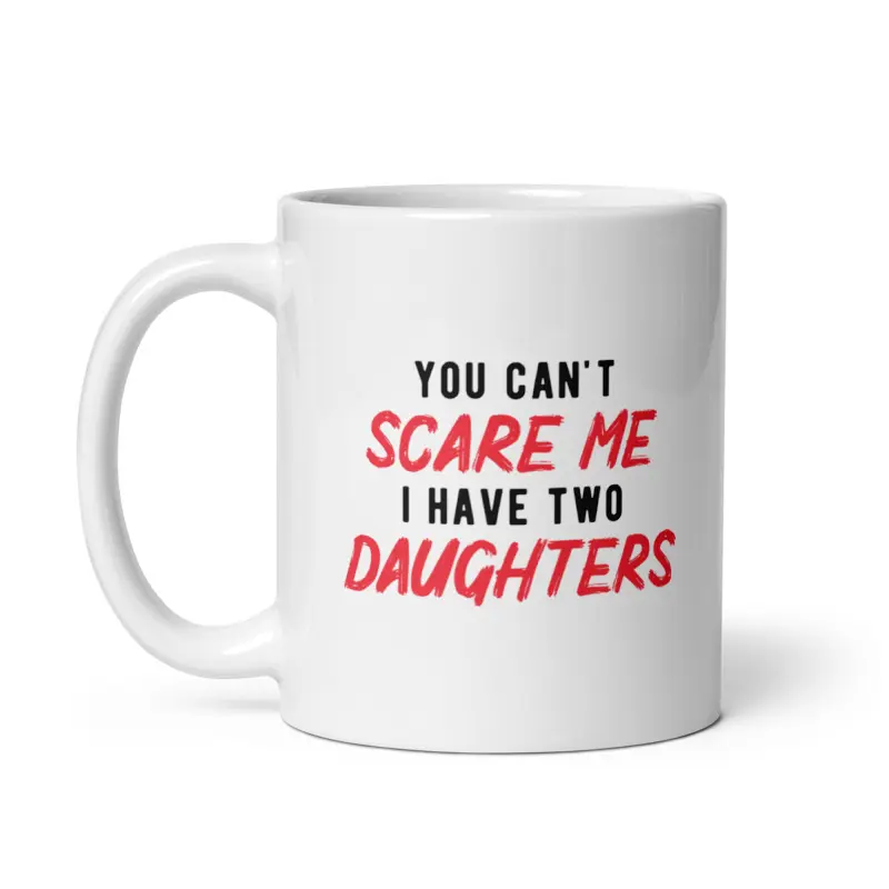 You Cant Scare Me I Have Two Daughters Mug Funny Parenting Cup - 11oz Funny Coffee Mugs Ceramic Printed Drinkware Cup