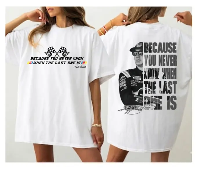 Kyle Burch Shirt, Racing Fan Shirt, Because you never know when the last one is Tee, Lovers Racing Fan Tee, In Memory Motorsport Shirt