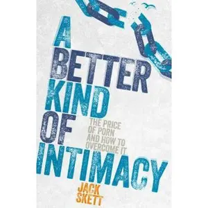 USED-A Better Kind of Intimacy: The Price of Porn and How to Overcome It by Skett, Jack (Paperback)