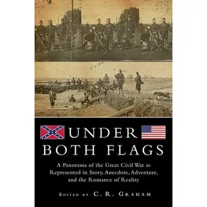 Under Both Flags: A Panorama of the Great Civil War as Represented in Story, Anecdote, Adventure, and the Romance of Reality