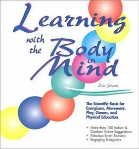 USED-Learning With the Body in Mind: The Scientific Basis for Energizers, Movement, Play, Games, and Physical Education by Jensen, Eric (Paperback)