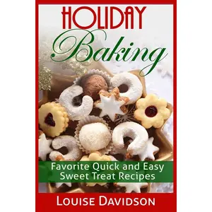 Holiday Baking: Favorite Quick and Easy Sweat Treat Recipes (Holiday Baking Christmas Dessert Cookbooks) Paperback – March 22, 2015