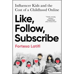 Like, Follow, Subscribe: Influencer Kids and the Cost of a Childhood Online by Fortesa Latifi (Hardcover)